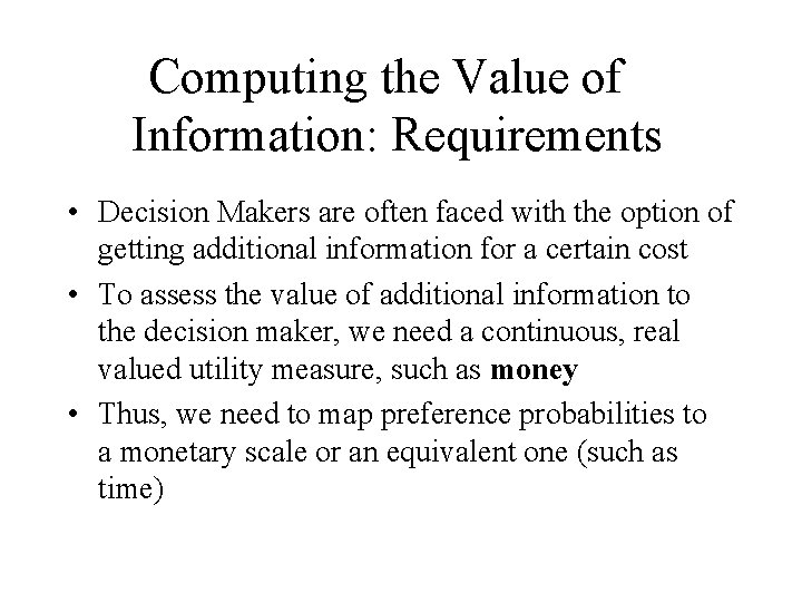 Computing the Value of Information: Requirements • Decision Makers are often faced with the