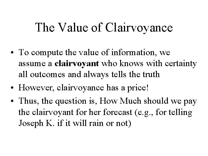 The Value of Clairvoyance • To compute the value of information, we assume a