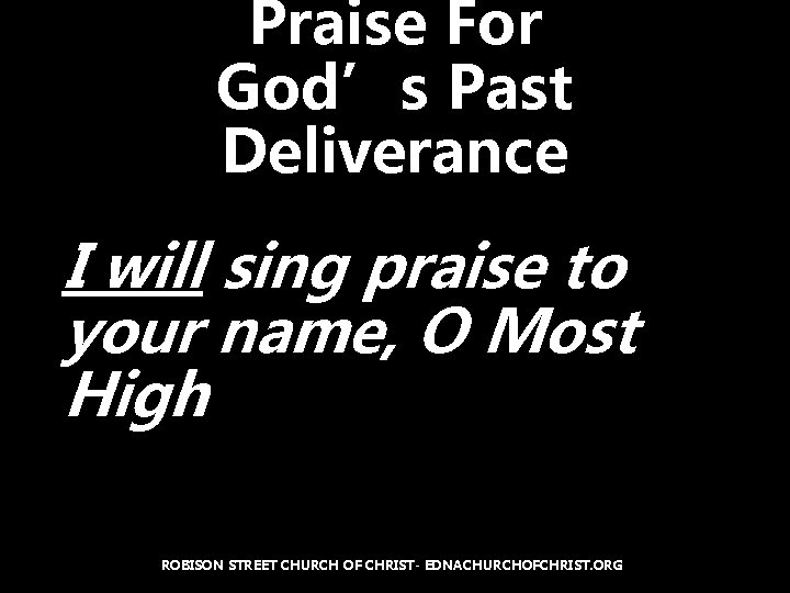 Praise For God’s Past Deliverance I will sing praise to your name, O Most