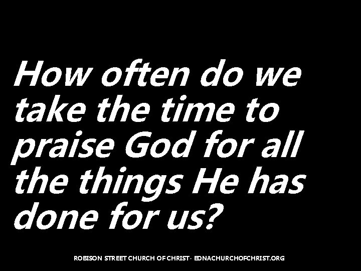 How often do we take the time to praise God for all the things