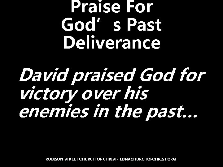 Praise For God’s Past Deliverance David praised God for victory over his enemies in