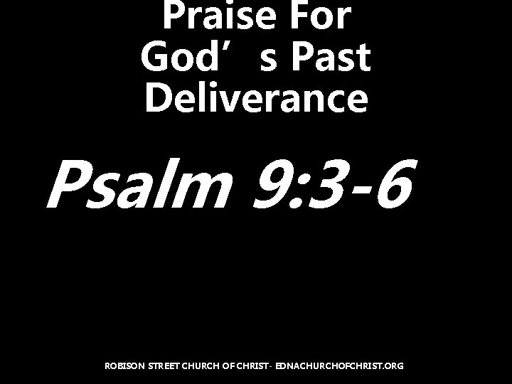 Praise For God’s Past Deliverance Psalm 9: 3 -6 ROBISON STREET CHURCH OF CHRIST-
