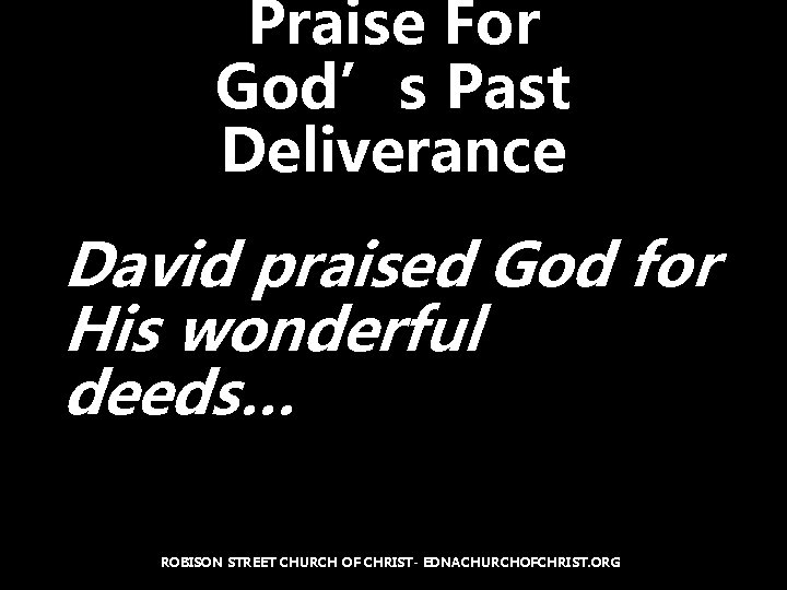 Praise For God’s Past Deliverance David praised God for His wonderful deeds… ROBISON STREET