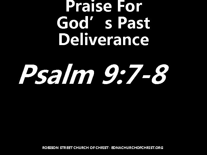 Praise For God’s Past Deliverance Psalm 9: 7 -8 ROBISON STREET CHURCH OF CHRIST-