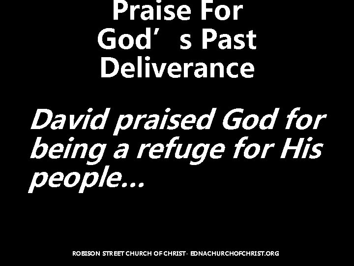 Praise For God’s Past Deliverance David praised God for being a refuge for His