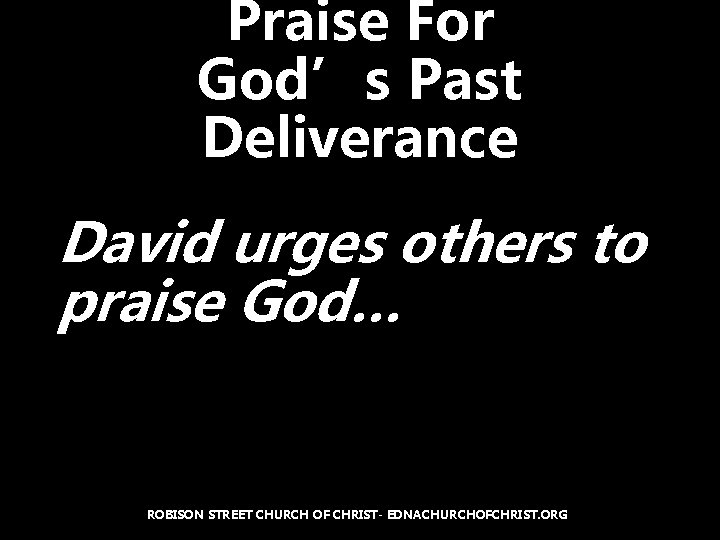 Praise For God’s Past Deliverance David urges others to praise God… ROBISON STREET CHURCH