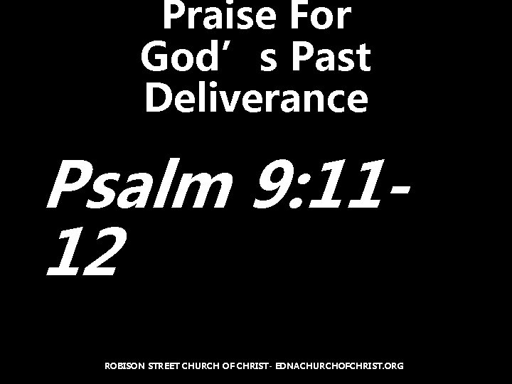 Praise For God’s Past Deliverance Psalm 9: 1112 ROBISON STREET CHURCH OF CHRIST- EDNACHURCHOFCHRIST.