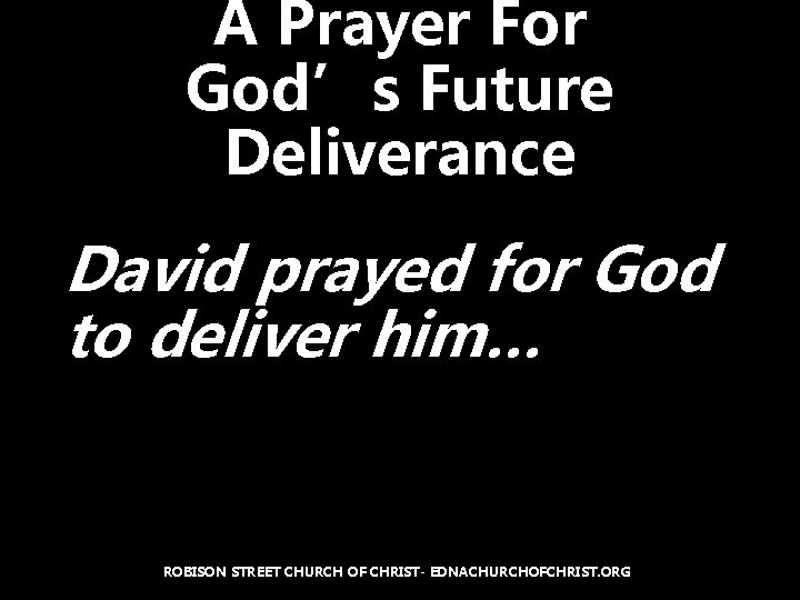 A Prayer For God’s Future Deliverance David prayed for God to deliver him… ROBISON
