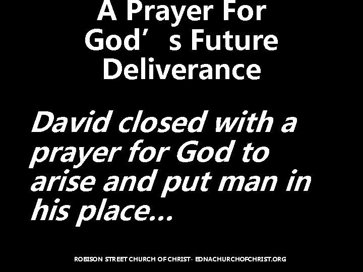 A Prayer For God’s Future Deliverance David closed with a prayer for God to