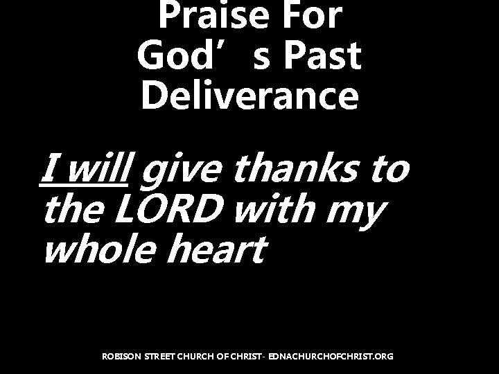 Praise For God’s Past Deliverance I will give thanks to the LORD with my