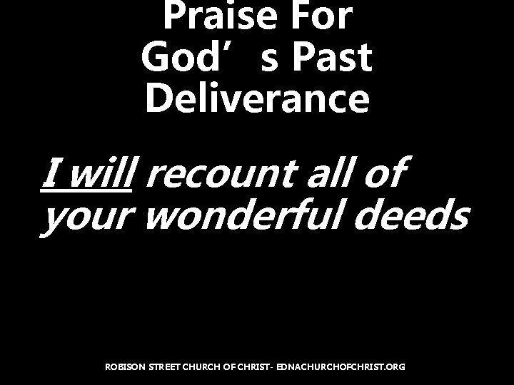 Praise For God’s Past Deliverance I will recount all of your wonderful deeds ROBISON
