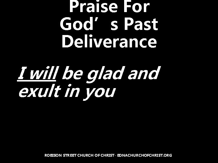 Praise For God’s Past Deliverance I will be glad and exult in you ROBISON