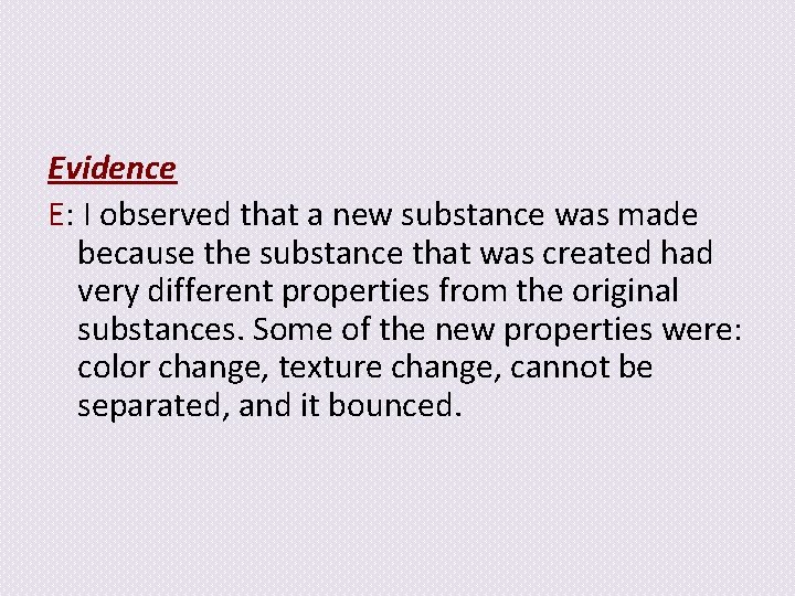 Evidence E: I observed that a new substance was made because the substance that
