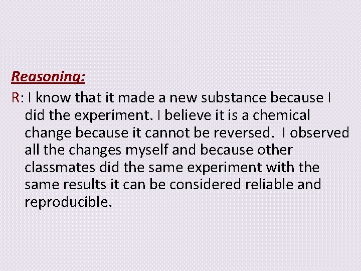 Reasoning: R: I know that it made a new substance because I did the