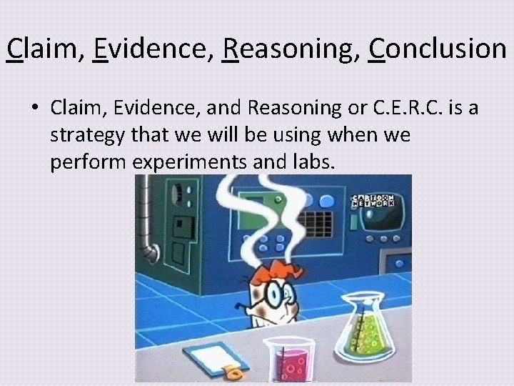 Claim, Evidence, Reasoning, Conclusion • Claim, Evidence, and Reasoning or C. E. R. C.