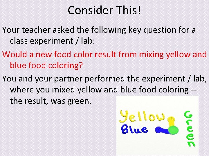 Consider This! Your teacher asked the following key question for a class experiment /