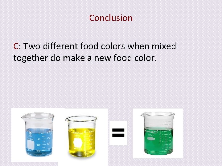 Conclusion C: Two different food colors when mixed together do make a new food