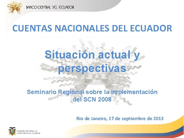 CUENTAS NACIONALES DEL ECUADOR Situación actual y perspectivas Seminario Regional sobre la implementación del