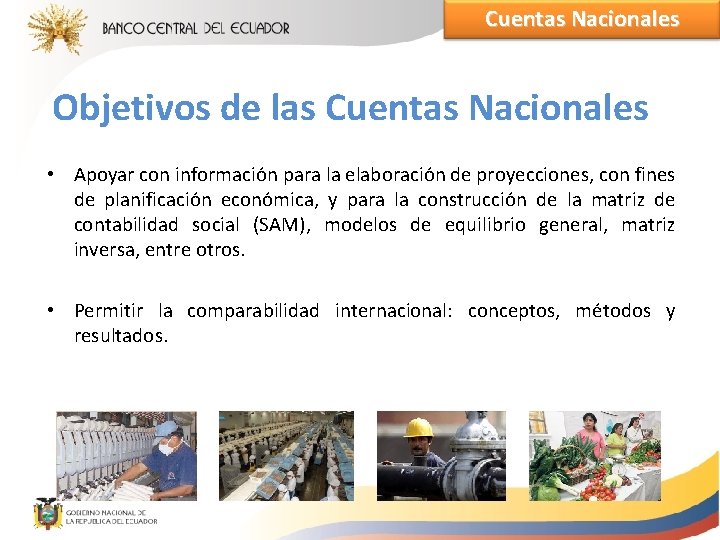 Cuentas Nacionales Objetivos de las Cuentas Nacionales • Apoyar con información para la elaboración