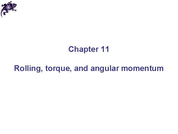 Chapter 11 Rolling, torque, and angular momentum 