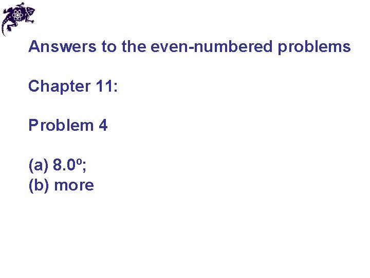 Answers to the even-numbered problems Chapter 11: Problem 4 (a) 8. 0º; (b) more