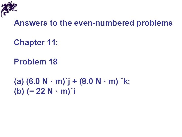 Answers to the even-numbered problems Chapter 11: Problem 18 (a) (6. 0 N ·