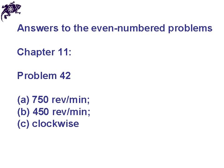 Answers to the even-numbered problems Chapter 11: Problem 42 (a) 750 rev/min; (b) 450