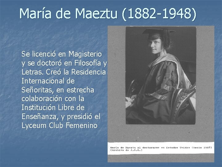 María de Maeztu (1882 -1948) Se licenció en Magisterio y se doctoró en Filosofía
