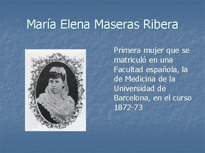 María Elena Maseras Ribera Primera mujer que se matriculó en una Facultad española, la