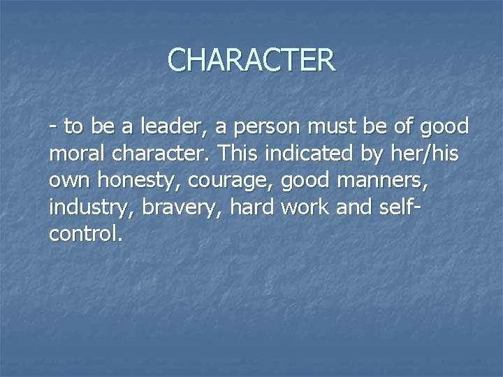 CHARACTER - to be a leader, a person must be of good moral character.