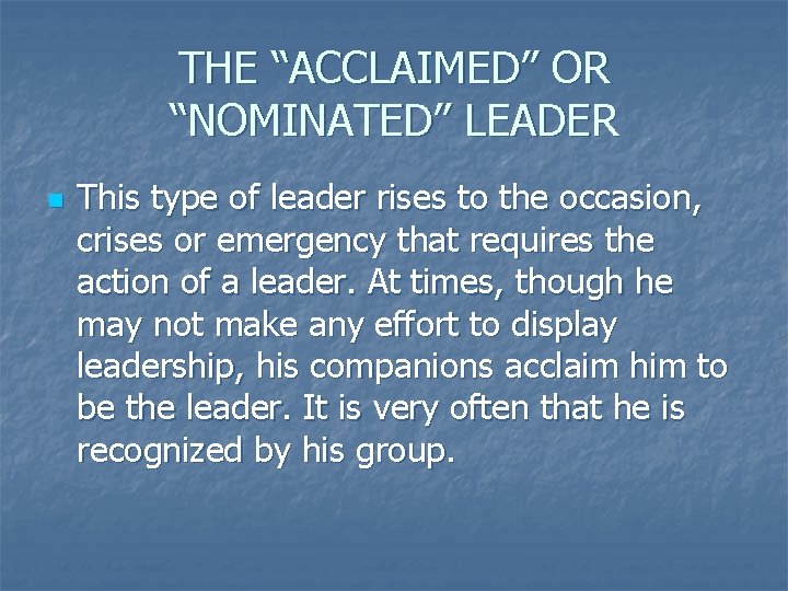 THE “ACCLAIMED” OR “NOMINATED” LEADER n This type of leader rises to the occasion,