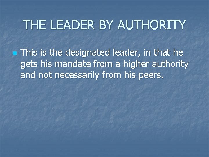 THE LEADER BY AUTHORITY n This is the designated leader, in that he gets