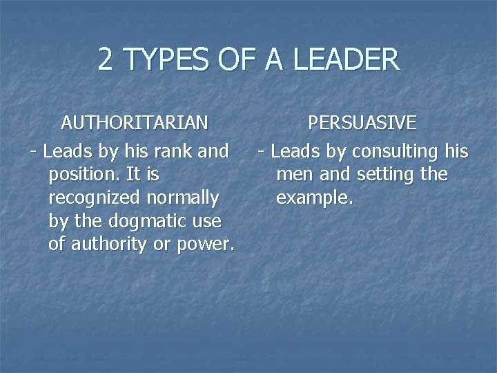 2 TYPES OF A LEADER AUTHORITARIAN - Leads by his rank and position. It