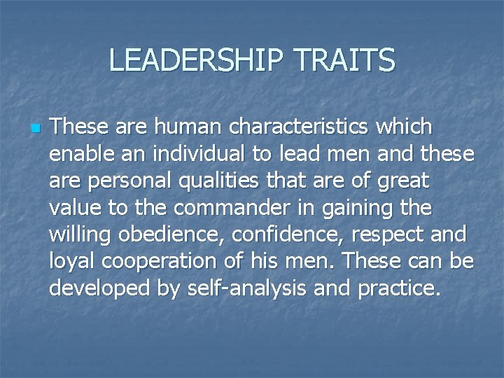 LEADERSHIP TRAITS n These are human characteristics which enable an individual to lead men