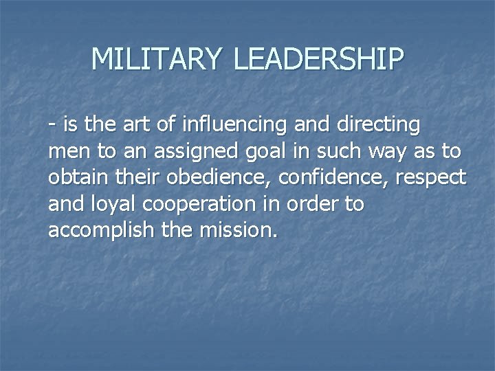 MILITARY LEADERSHIP - is the art of influencing and directing men to an assigned