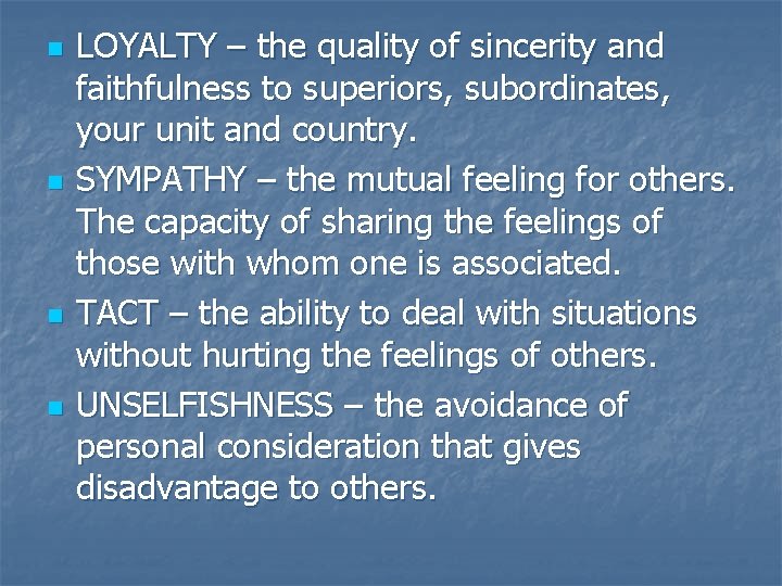 n n LOYALTY – the quality of sincerity and faithfulness to superiors, subordinates, your