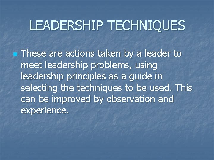 LEADERSHIP TECHNIQUES n These are actions taken by a leader to meet leadership problems,