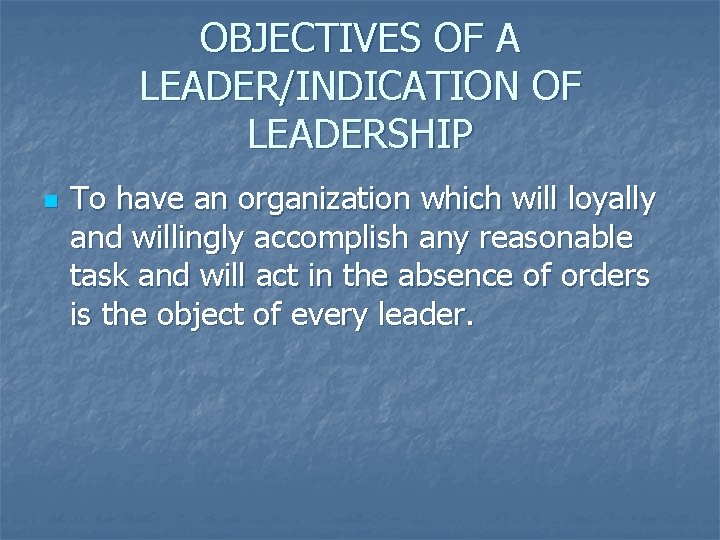 OBJECTIVES OF A LEADER/INDICATION OF LEADERSHIP n To have an organization which will loyally