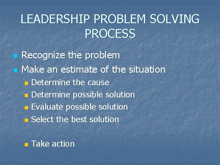 LEADERSHIP PROBLEM SOLVING PROCESS n n Recognize the problem Make an estimate of the
