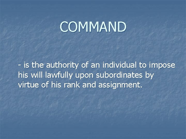 COMMAND - is the authority of an individual to impose his will lawfully upon