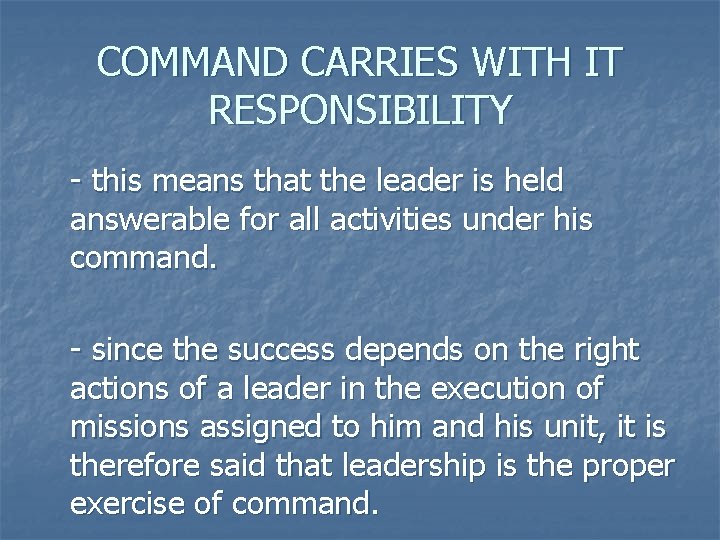 COMMAND CARRIES WITH IT RESPONSIBILITY - this means that the leader is held answerable