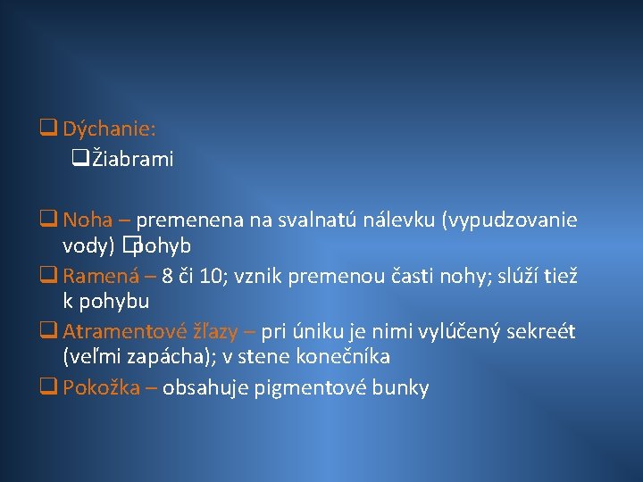 q Dýchanie: qŽiabrami q Noha – premenena na svalnatú nálevku (vypudzovanie vody) � pohyb