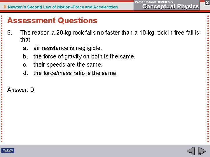 6 Newton’s Second Law of Motion–Force and Acceleration Assessment Questions 6. The reason a