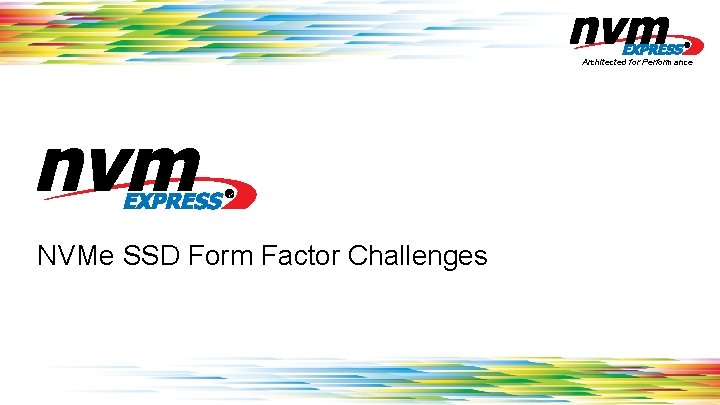 Architected for Performance NVMe SSD Form Factor Challenges 