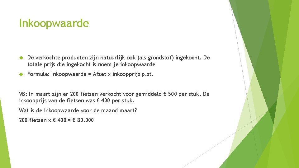 Inkoopwaarde De verkochte producten zijn natuurlijk ook (als grondstof) ingekocht. De totale prijs die