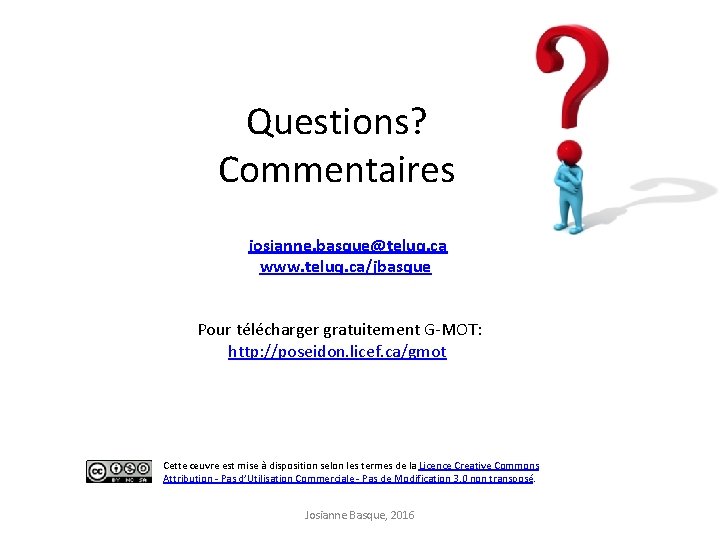 Questions? Commentaires josianne. basque@teluq. ca www. teluq. ca/jbasque Pour télécharger gratuitement G-MOT: http: //poseidon.