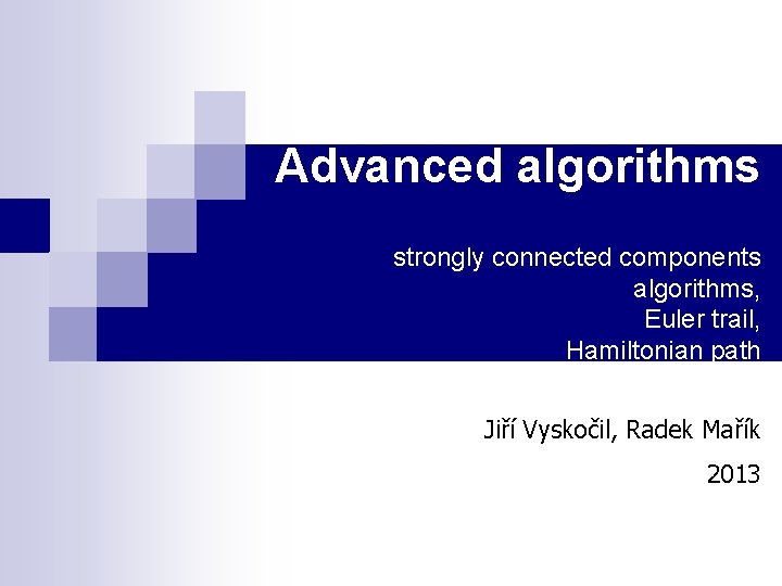 Advanced algorithms strongly connected components algorithms, Euler trail, Hamiltonian path Jiří Vyskočil, Radek Mařík