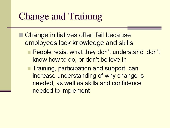 Change and Training n Change initiatives often fail because employees lack knowledge and skills