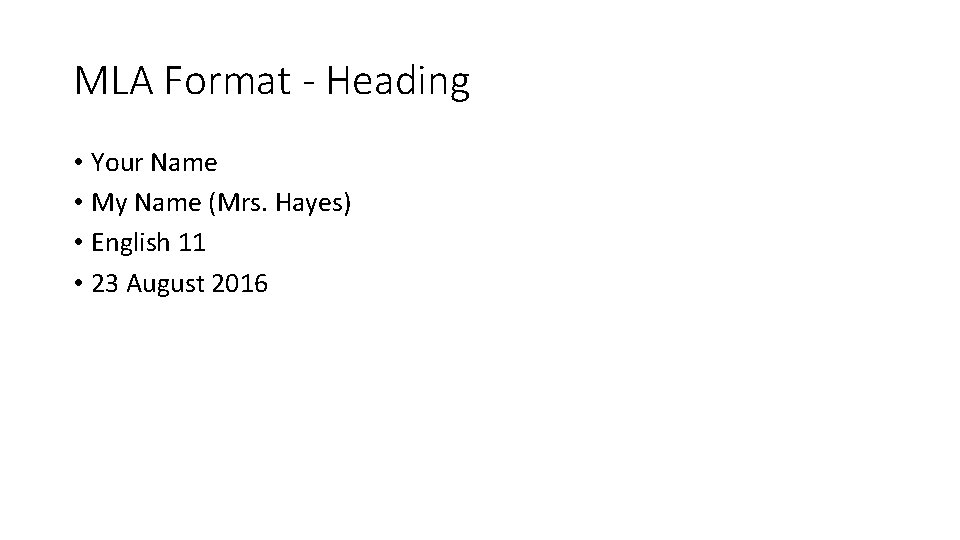 MLA Format - Heading • Your Name • My Name (Mrs. Hayes) • English