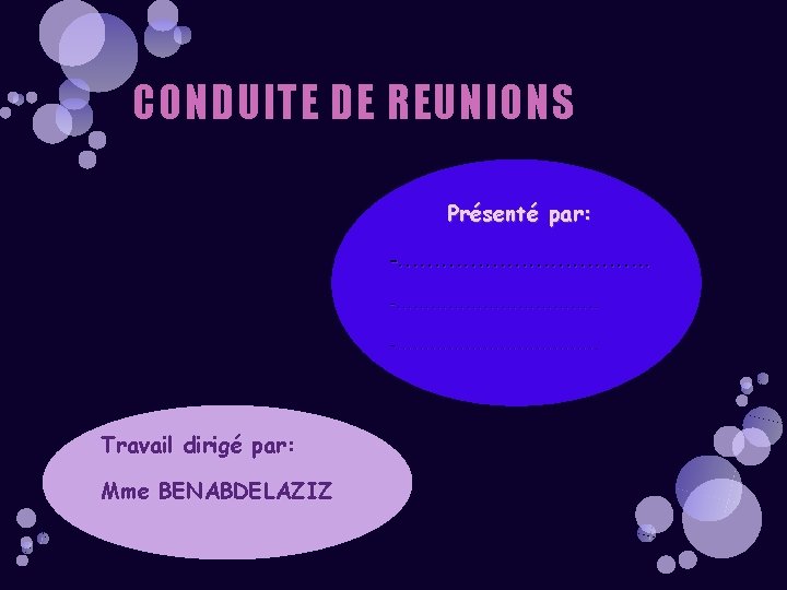 CONDUITE DE REUNIONS Présenté par: -……………………………. . -………………. . Travail dirigé par: Mme BENABDELAZIZ